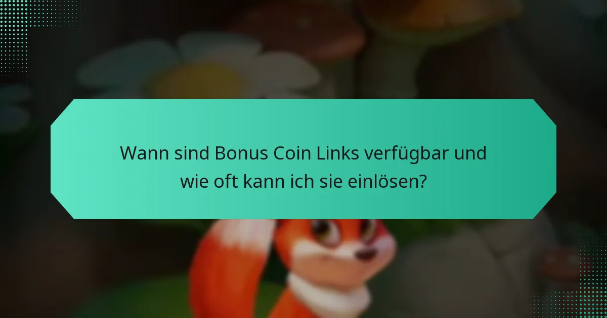 Wann sind Bonus Coin Links verfügbar und wie oft kann ich sie einlösen?