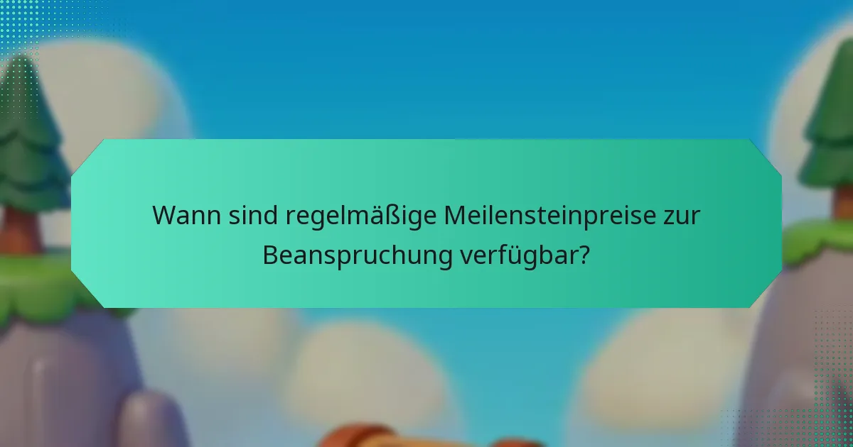 Wann sind regelmäßige Meilensteinpreise zur Beanspruchung verfügbar?