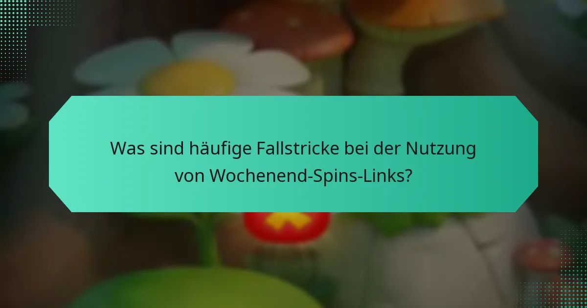 Was sind häufige Fallstricke bei der Nutzung von Wochenend-Spins-Links?