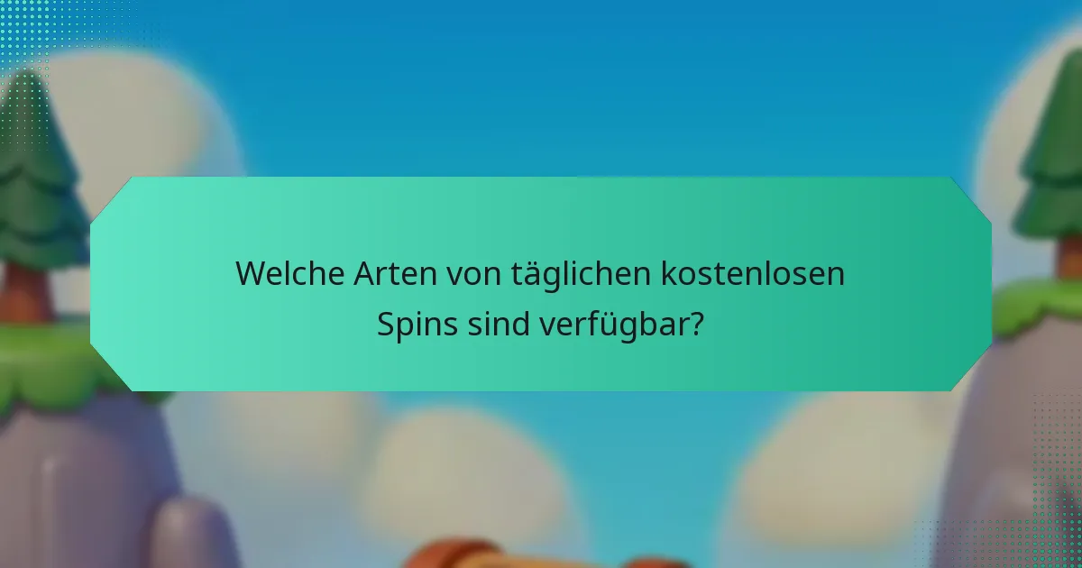 Welche Arten von täglichen kostenlosen Spins sind verfügbar?