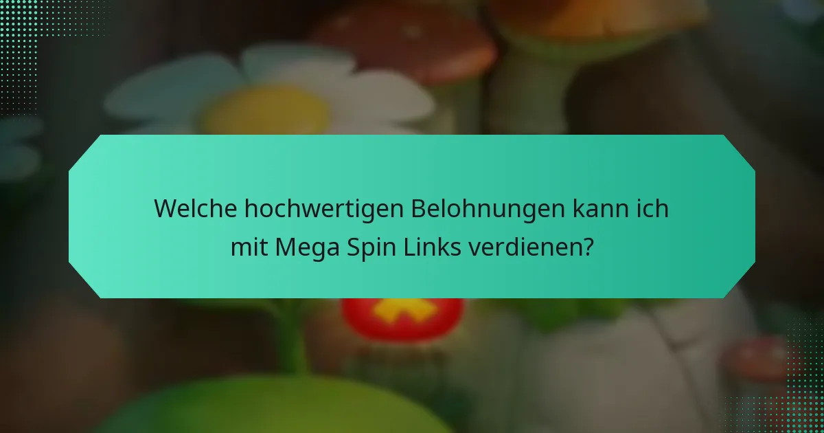Welche hochwertigen Belohnungen kann ich mit Mega Spin Links verdienen?