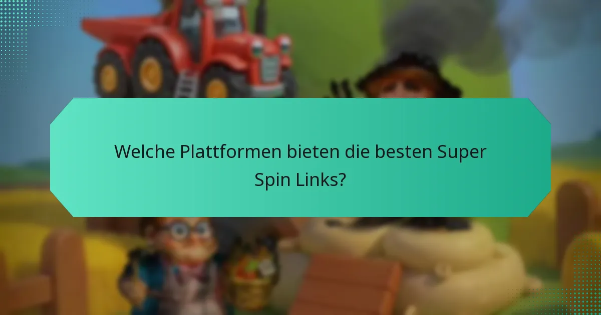 Welche Plattformen bieten die besten Super Spin Links?