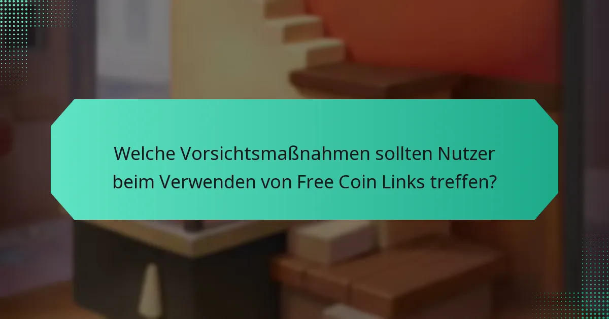 Welche Vorsichtsmaßnahmen sollten Nutzer beim Verwenden von Free Coin Links treffen?