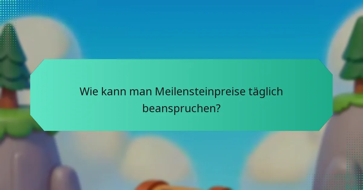 Wie kann man Meilensteinpreise täglich beanspruchen?